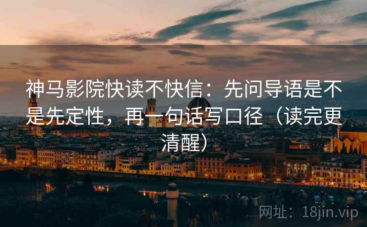 神马影院快读不快信：先问导语是不是先定性，再一句话写口径（读完更清醒）