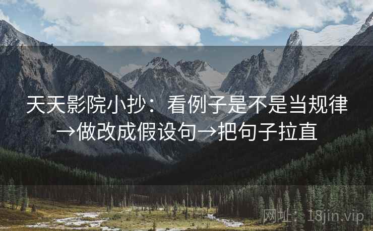 天天影院小抄：看例子是不是当规律→做改成假设句→把句子拉直