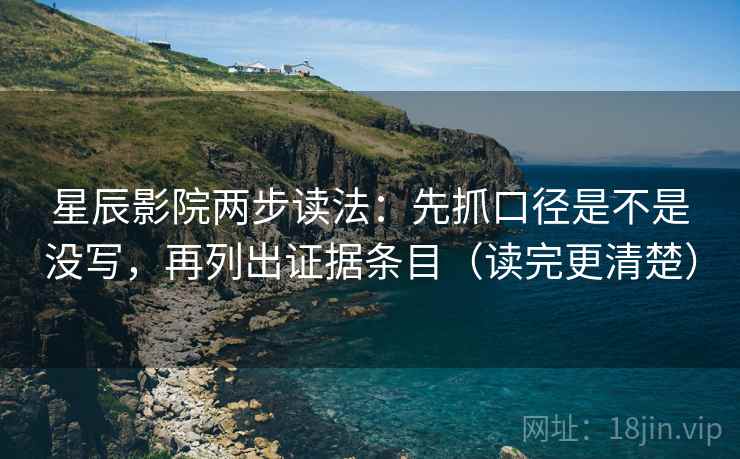 星辰影院两步读法:先抓口径是不是没写,再列出证据条目(读完更清楚) 星辰影院两步读法:先抓口径是不是没写,再列出证据条目(读完更清楚)
