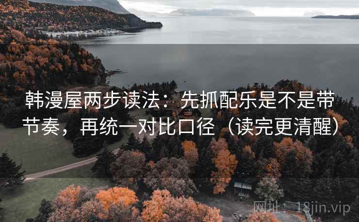 韩漫屋两步读法:先抓配乐是不是带节奏,再统一对比口径(读完更清醒) 韩漫屋两步读法:先抓配乐是不是带节奏,再统一对比口径(读完更清醒)